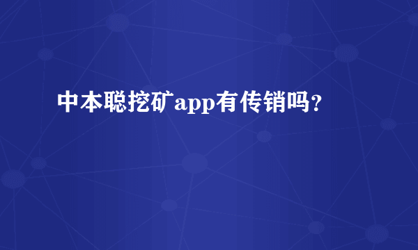 中本聪挖矿app有传销吗？