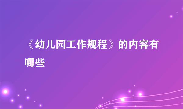 《幼儿园工作规程》的内容有哪些