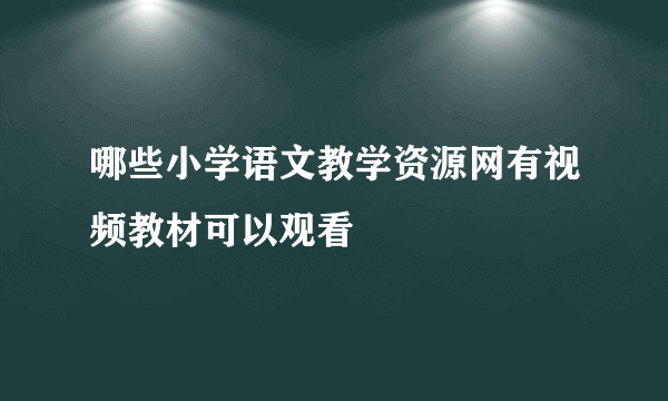 哪些小学语文教学资源网有视频教材可以观看