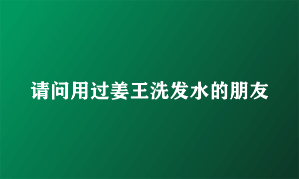 请问用过姜王洗发水的朋友