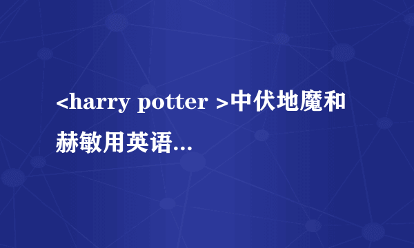 <harry potter >中伏地魔和赫敏用英语怎么读啊