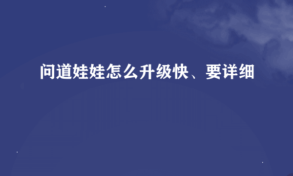 问道娃娃怎么升级快、要详细