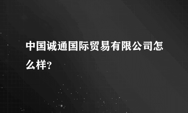 中国诚通国际贸易有限公司怎么样？