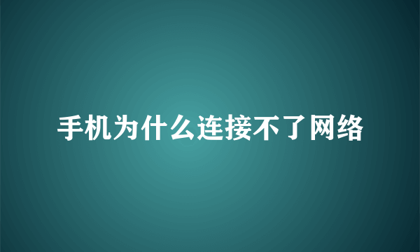 手机为什么连接不了网络