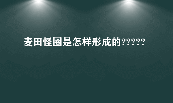 麦田怪圈是怎样形成的?????