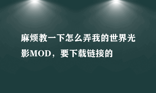 麻烦教一下怎么弄我的世界光影MOD，要下载链接的