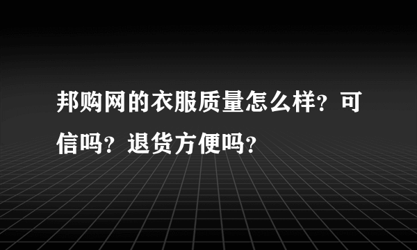 邦购网的衣服质量怎么样？可信吗？退货方便吗？