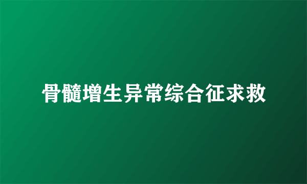 骨髓增生异常综合征求救