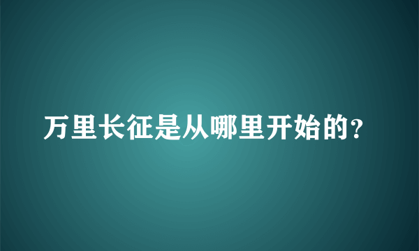 万里长征是从哪里开始的？