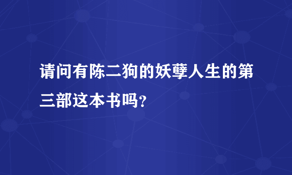 请问有陈二狗的妖孽人生的第三部这本书吗？