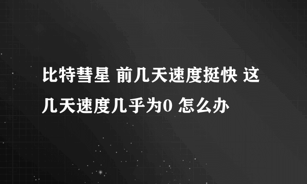 比特彗星 前几天速度挺快 这几天速度几乎为0 怎么办