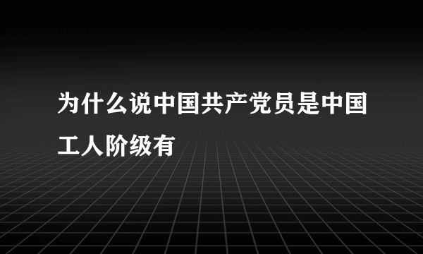 为什么说中国共产党员是中国工人阶级有