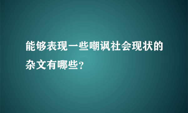 能够表现一些嘲讽社会现状的杂文有哪些？