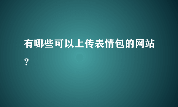 有哪些可以上传表情包的网站？