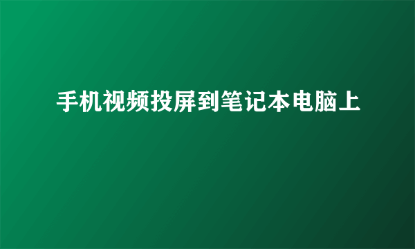 手机视频投屏到笔记本电脑上