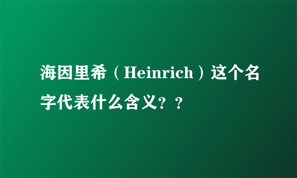 海因里希（Heinrich）这个名字代表什么含义？？