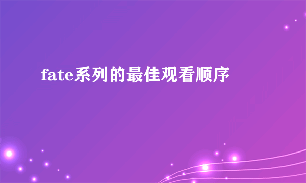 fate系列的最佳观看顺序