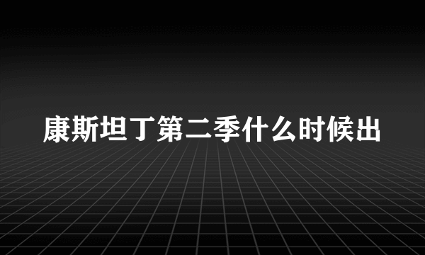 康斯坦丁第二季什么时候出