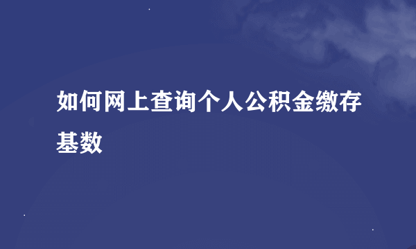 如何网上查询个人公积金缴存基数