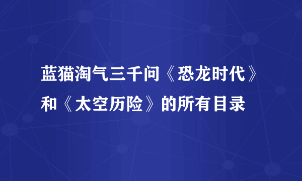 蓝猫淘气三千问《恐龙时代》和《太空历险》的所有目录