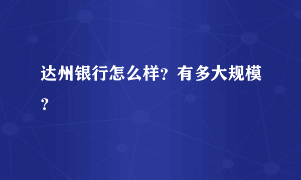 达州银行怎么样？有多大规模？