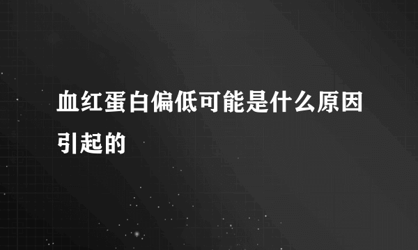 血红蛋白偏低可能是什么原因引起的