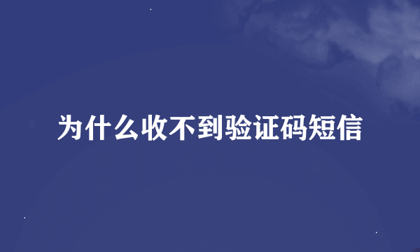 为什么收不到验证码短信