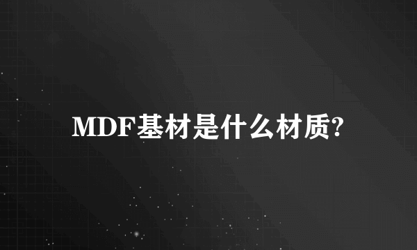 MDF基材是什么材质?