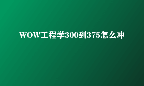 WOW工程学300到375怎么冲