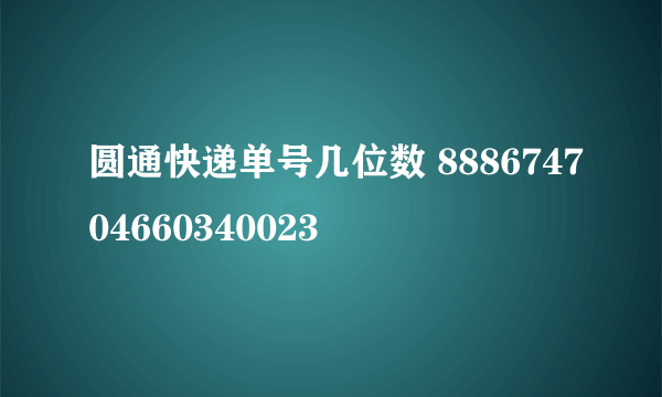 圆通快递单号几位数 888674704660340023