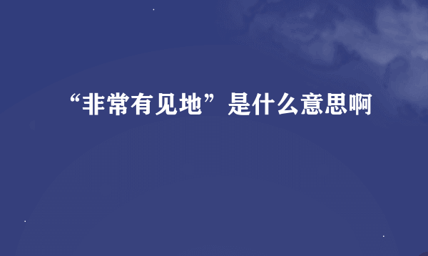 “非常有见地”是什么意思啊