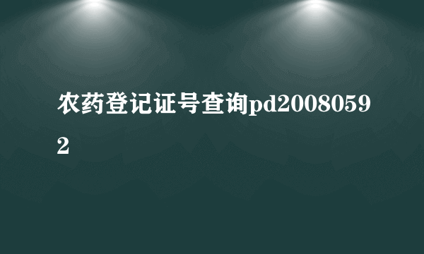 农药登记证号查询pd20080592