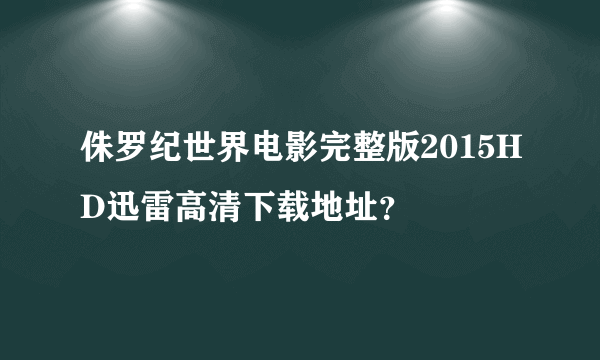 侏罗纪世界电影完整版2015HD迅雷高清下载地址？