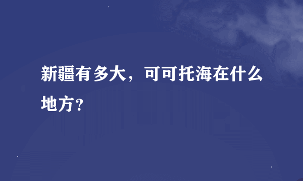 新疆有多大，可可托海在什么地方？