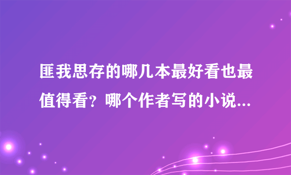 匪我思存的哪几本最好看也最值得看？哪个作者写的小说可以和匪的媲美？谢谢