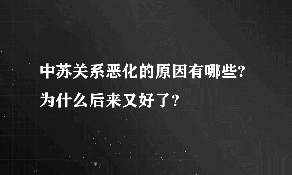 中苏关系恶化的原因有哪些?为什么后来又好了?