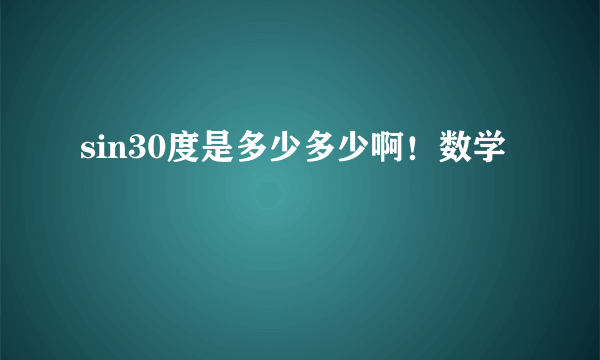 sin30度是多少多少啊！数学