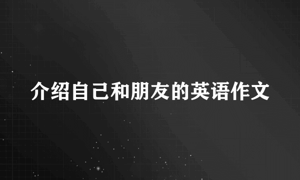 介绍自己和朋友的英语作文