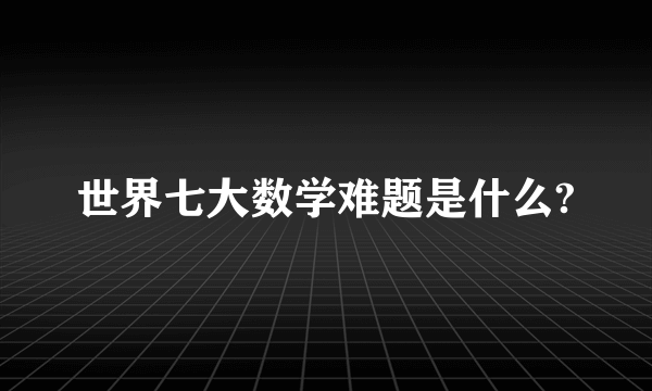 世界七大数学难题是什么?