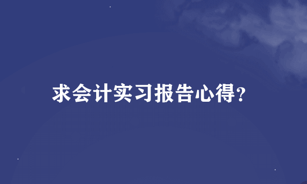 求会计实习报告心得？