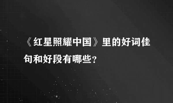 《红星照耀中国》里的好词佳句和好段有哪些？