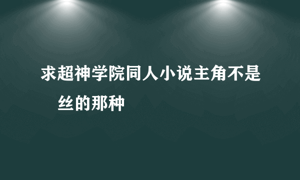 求超神学院同人小说主角不是屌丝的那种