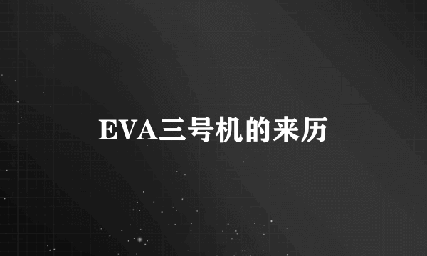 EVA三号机的来历