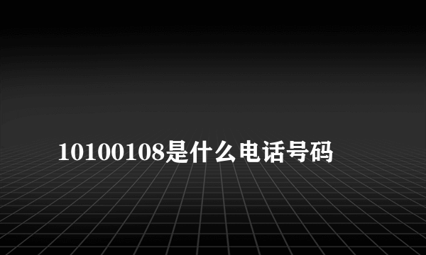 
10100108是什么电话号码

