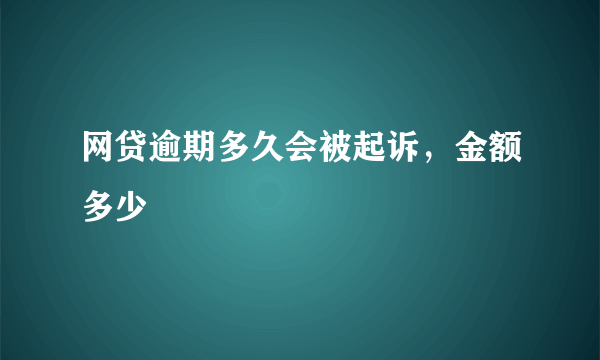 网贷逾期多久会被起诉，金额多少