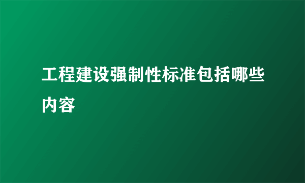 工程建设强制性标准包括哪些内容