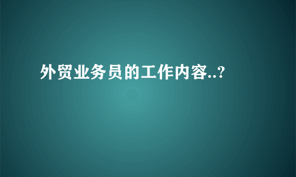 外贸业务员的工作内容..?