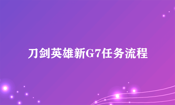 刀剑英雄新G7任务流程