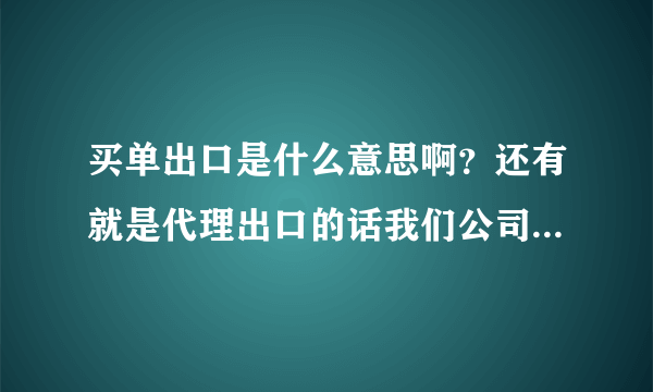 买单出口是什么意思啊？还有就是代理出口的话我们公司这边如何确认收入及缴纳税款呢？