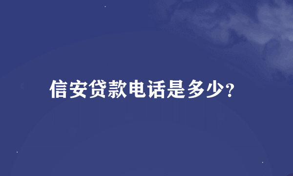 信安贷款电话是多少？